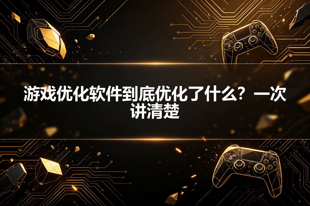 游戏优化软件到底优化了什么?一次讲清楚