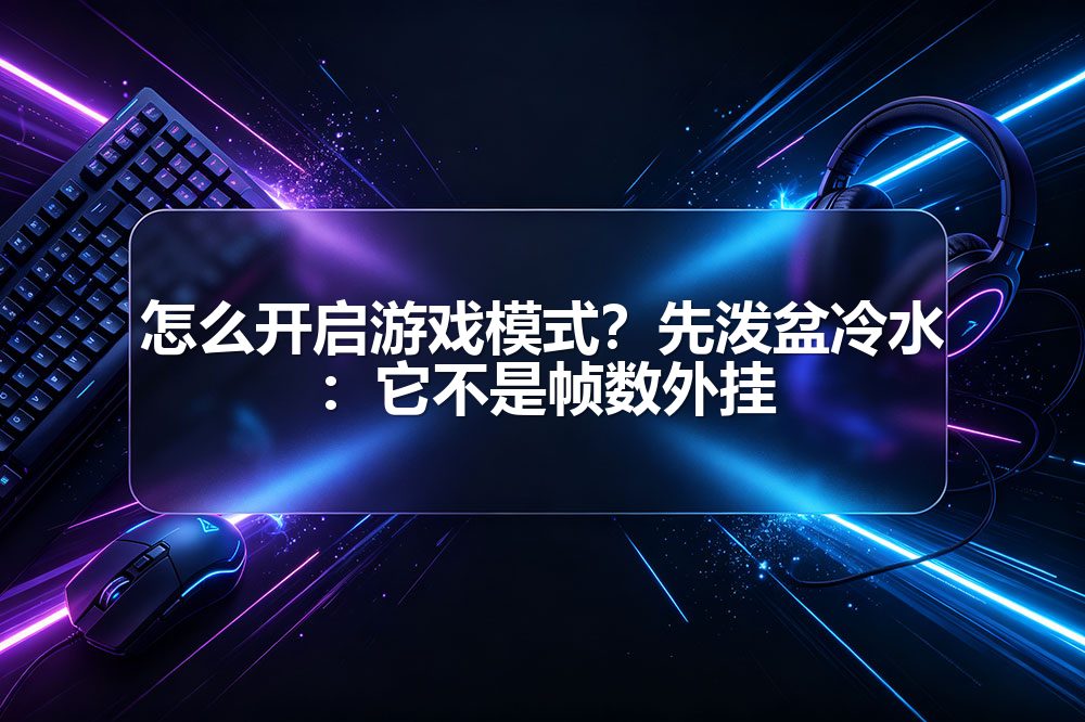 怎么开启游戏模式？先泼盆冷水：它不是帧数外挂