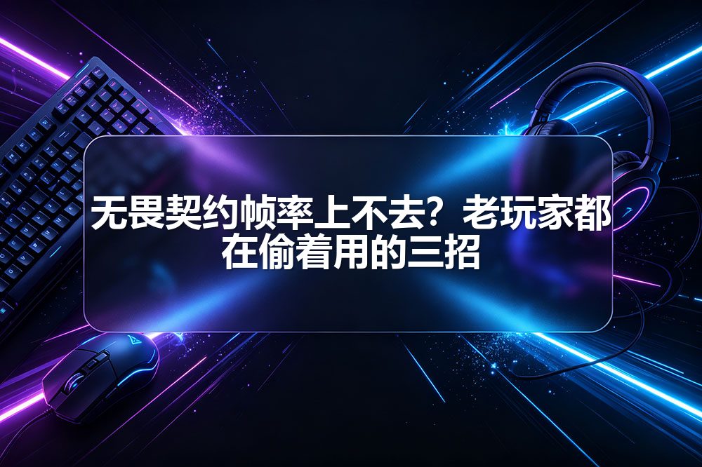 无畏契约帧率上不去？老玩家都在偷着用的三招